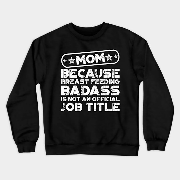 Mom Breast Feeding Badass Funny Quote Crewneck Sweatshirt by teevisionshop